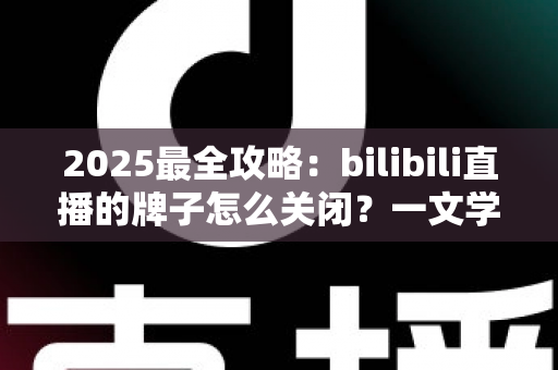 2025最全攻略:bilibili直播的牌子怎么关闭?一文学会隐藏粉丝勋章的全部方法 2025最全攻略:bilibili直播的牌子怎么关闭?一文学会隐藏粉丝勋章的全部方法