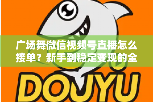 广场舞微信视频号直播怎么接单?新手到稳定变现的全流程实战指南 广场舞微信视频号直播怎么接单?新手到稳定变现的全流程实战指南