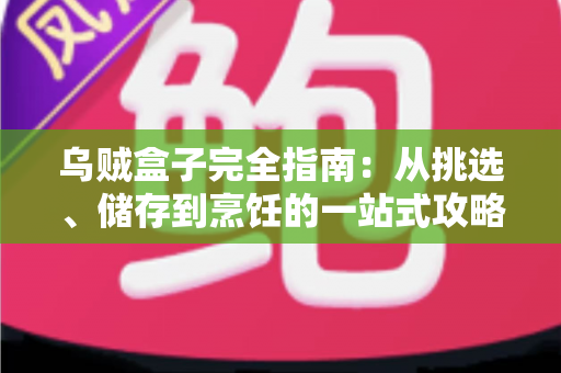 乌贼盒子完全指南：从挑选、储存到烹饪的一站式攻略，轻松解锁盒装乌贼的鲜味密码
